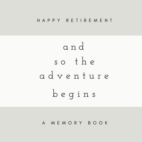Happy Retirement! And So The Adventure Begins: A Memory Book: SOFTCOVER Retirement Memory Book or Retirement Guest Book for Friends and Family to ... Men or Women, Personalized Retirement Book)