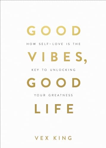 Good Vibes, Good Life: How Self-Love Is the Key to Unlocking Your Greatness