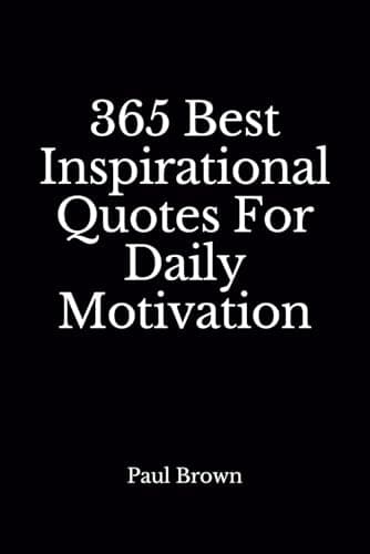 Inspirational Quotes: 365 Best Inspirational Quotes For Daily Motivation