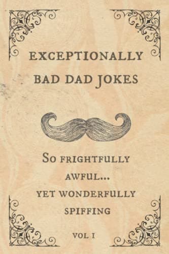 Exceptionally Bad Dad Jokes: So frightfully awful.. yet wonderfully spiffing