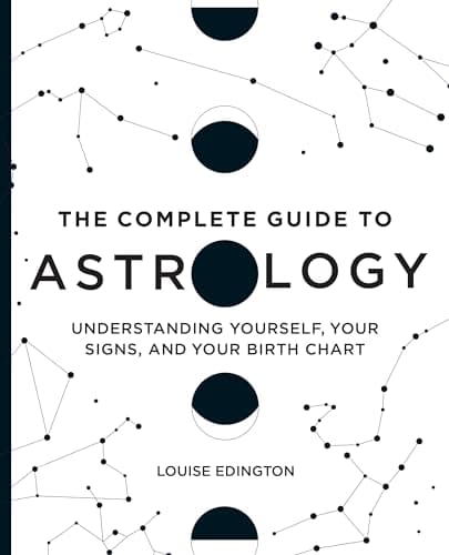 The Complete Guide to Astrology: Understanding Yourself, Your Signs, and Your Birth Chart