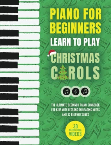 Piano for Beginners - Learn to Play Christmas Carols: The Ultimate Beginner Piano Songbook for Kids with Lessons on Reading Notes and 32 Beloved Songs (My First Piano Sheet Music Books)