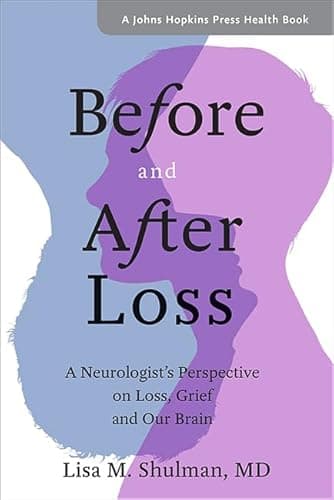 Before and After Loss: A Neurologist's Perspective on Loss, Grief, and Our Brain (A Johns Hopkins Press Health Book)