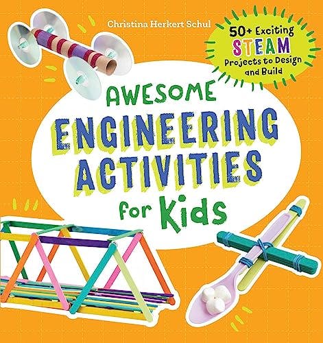 Awesome Engineering Activities for Kids: 50+ Exciting STEAM Projects to Design and Build (Awesome STEAM Activities for Kids)